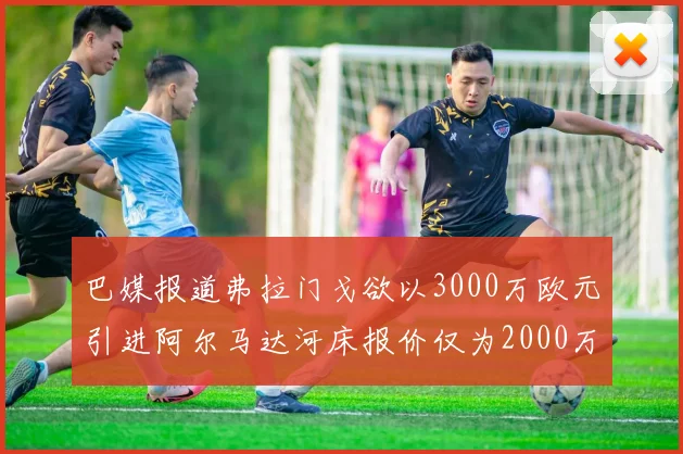 巴媒报道弗拉门戈欲以3000万欧元引进阿尔马达河床报价仅为2000万